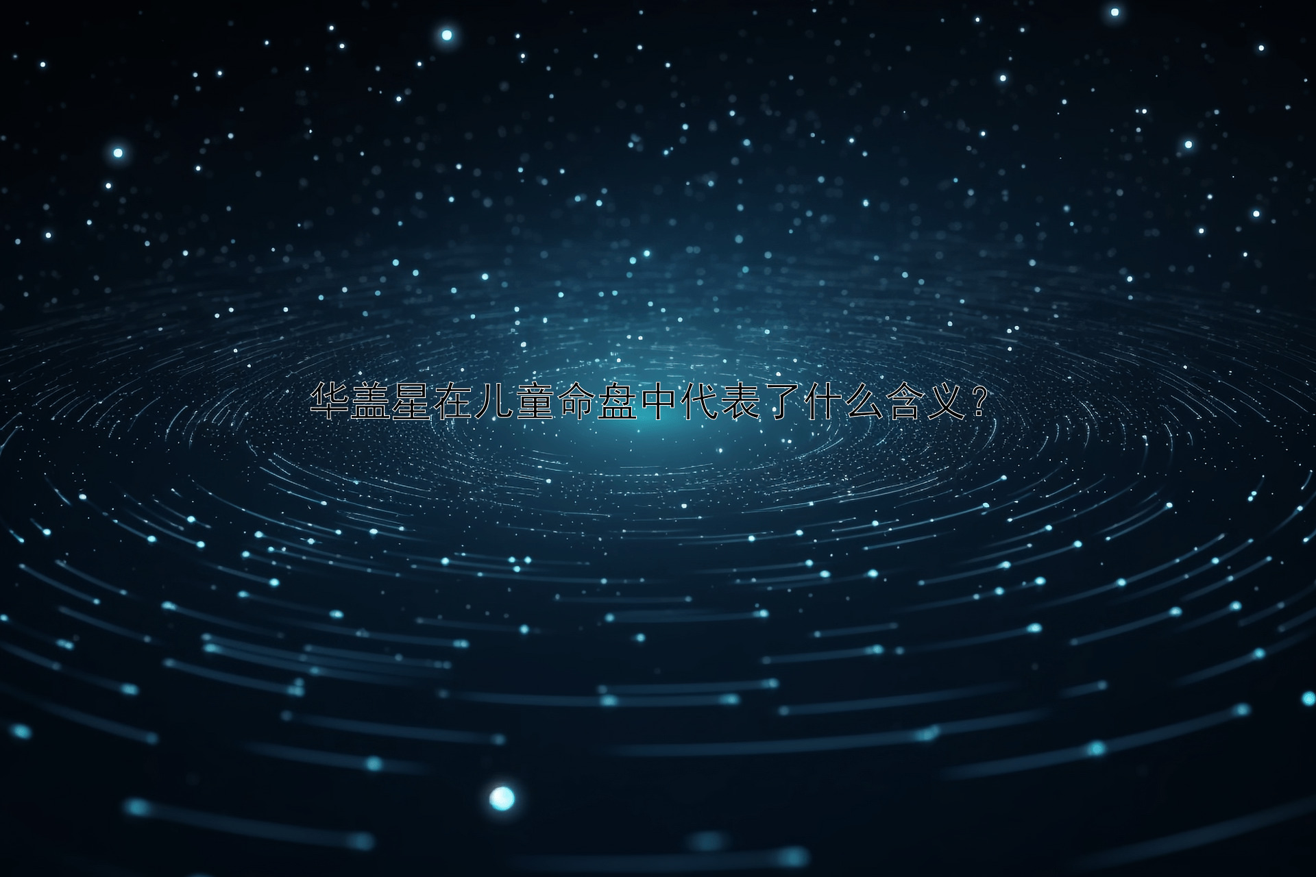 华盖星在儿童命盘中代表了什么含义？