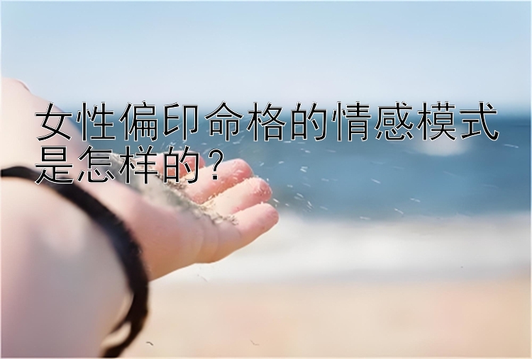 女性偏印命格的情感模式是怎样的？