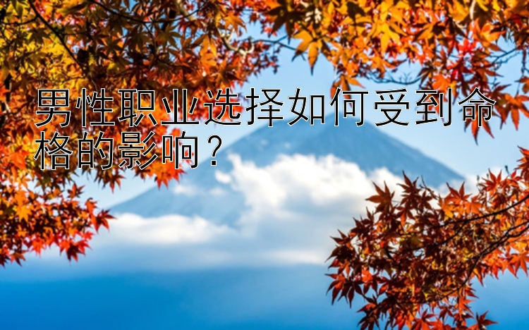 男性职业选择如何受到命格的影响？