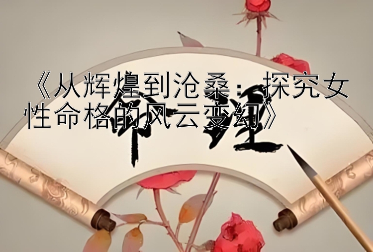 《从辉煌到沧桑：探究女性命格的风云变幻》